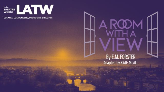 LA Theatre Works, Susan A Loewenberg Producing Director, A Room with a view by E.M. Forster Adapted by Kate McAll, 